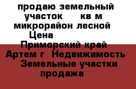 продаю земельный участок 1200кв.м. микрорайон лесной › Цена ­ 1 200 000 - Приморский край, Артем г. Недвижимость » Земельные участки продажа   